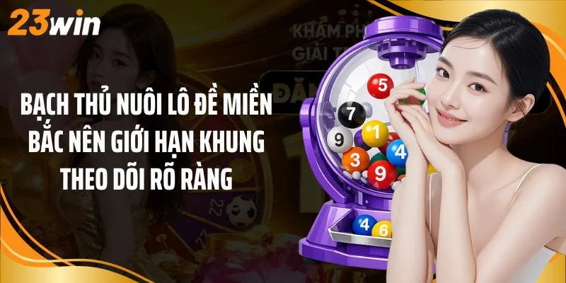 Bạch thủ nuôi lô đề miền bắc nên giới hạn khung theo dõi rõ ràng
