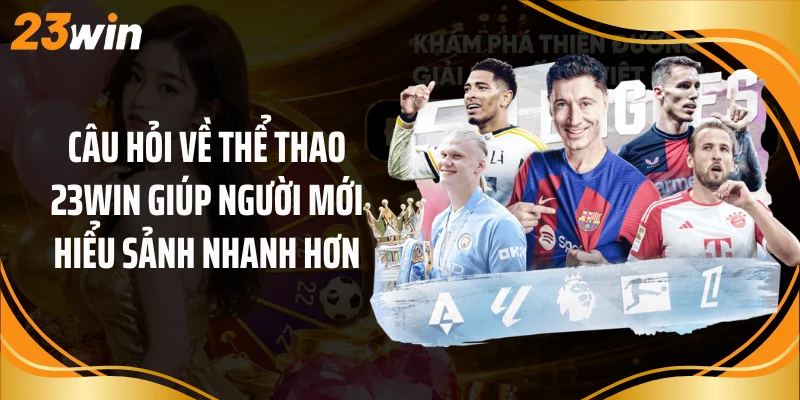 Câu hỏi về thể thao 23Win giúp người mới hiểu sảnh nhanh hơn