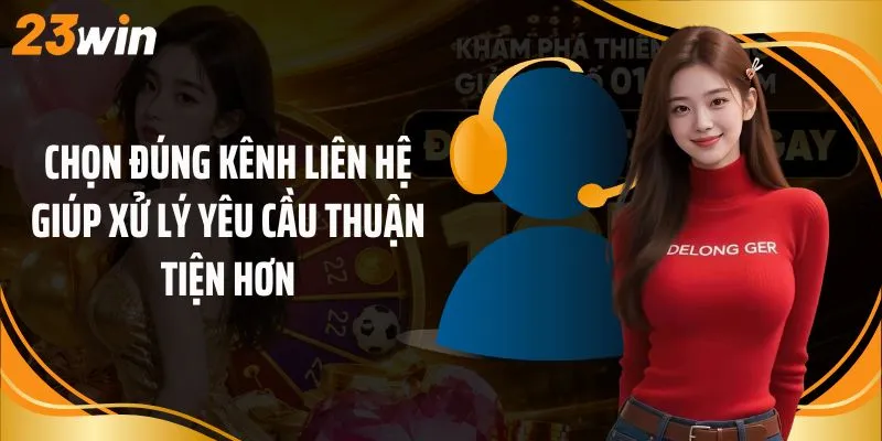 Chọn đúng kênh liên hệ giúp xử lý yêu cầu thuận tiện hơn