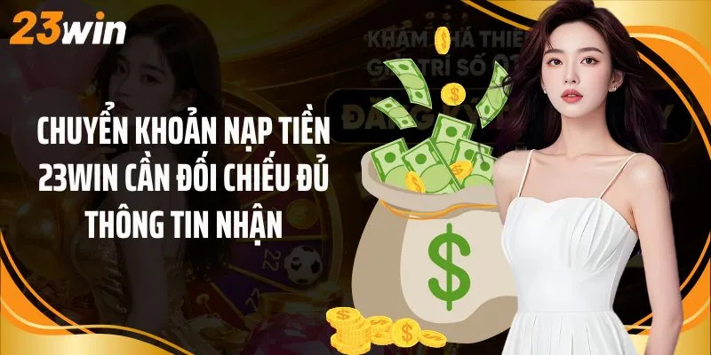 Chuyển khoản nạp tiền 23Win cần đối chiếu đủ thông tin nhận