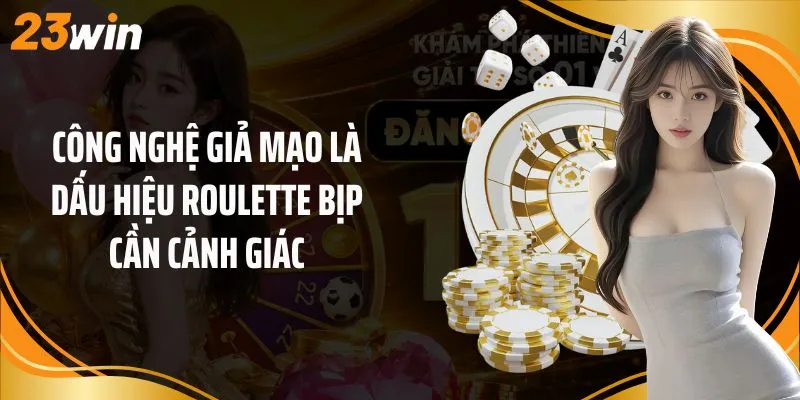 Công nghệ giả mạo là dấu hiệu roulette bịp cần cảnh giác