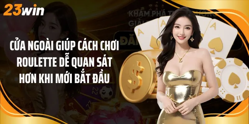 Cửa ngoài giúp cách chơi roulette dễ quan sát hơn khi mới bắt đầu