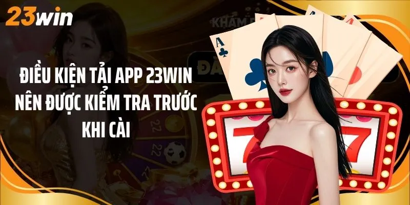 Điều kiện tải app 23Win nên được kiểm tra trước khi cài