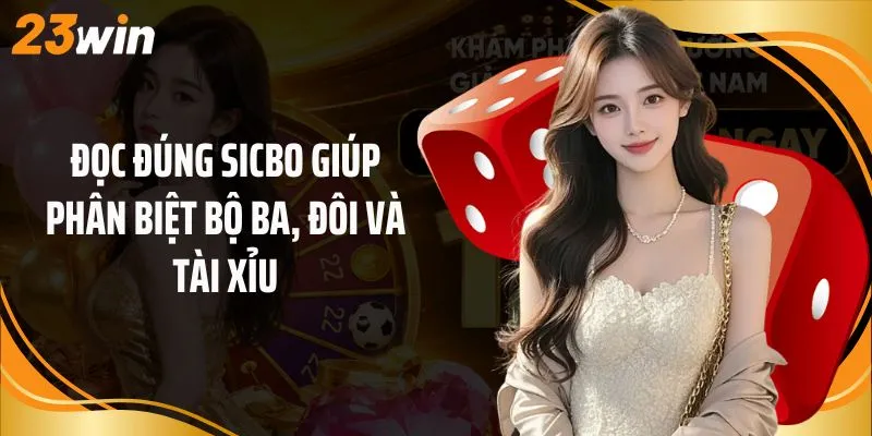 Đọc đúng sicbo giúp phân biệt bộ ba, đôi và Tài Xỉu