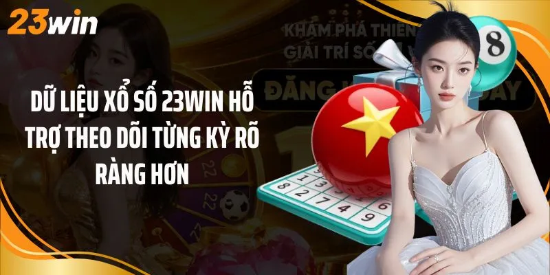 Dữ liệu xổ số 23Win hỗ trợ theo dõi từng kỳ rõ ràng hơn