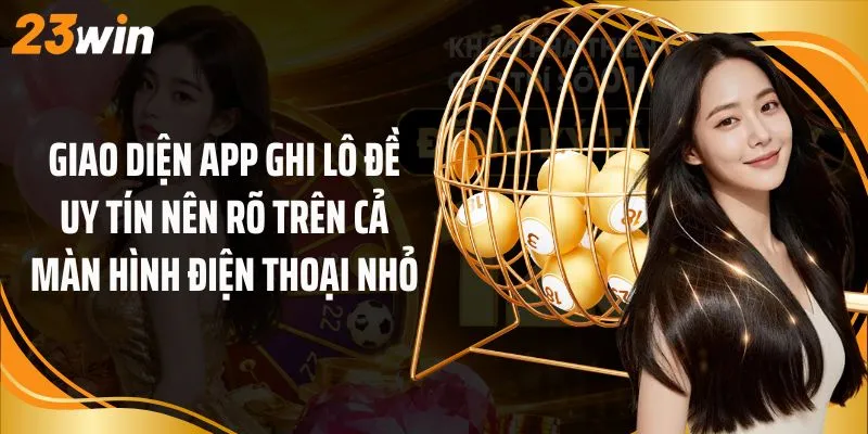 Giao diện app ghi lô đề uy tín nên rõ trên cả màn hình điện thoại nhỏ