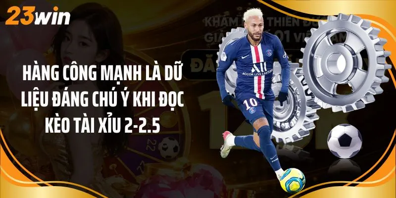 Hàng công mạnh là dữ liệu đáng chú ý khi đọc kèo tài xỉu 2-2.5