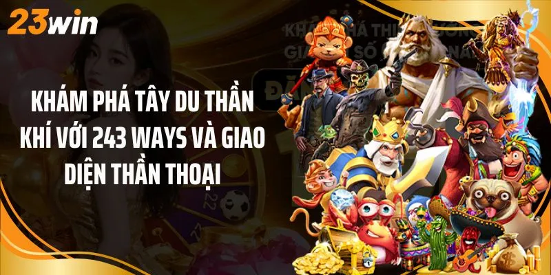 Khám phá tây du thần khí với 243 ways và giao diện thần thoại