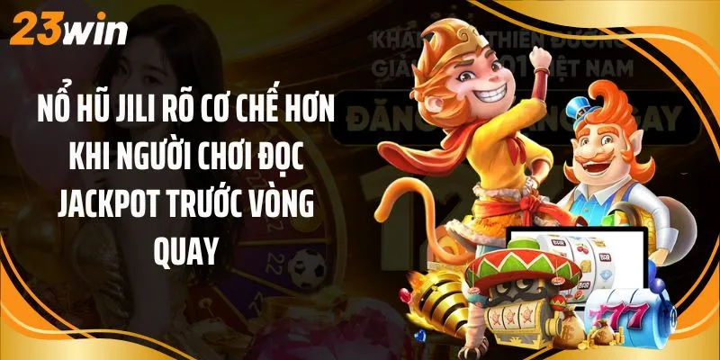 Nổ hũ Jili rõ cơ chế hơn khi người chơi đọc jackpot trước vòng quay
