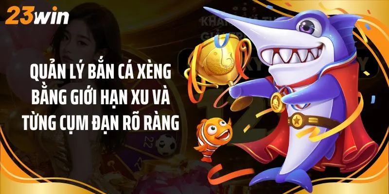 Quản lý bắn cá xèng bằng giới hạn xu và từng cụm đạn rõ ràng