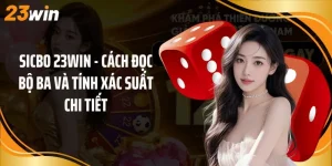 Sicbo 23Win - Cách Đọc Bộ Ba Và Tính Xác Suất Chi Tiết