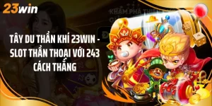 Tây Du Thần Khí 23Win - Slot Thần Thoại Với 243 Cách Thắng