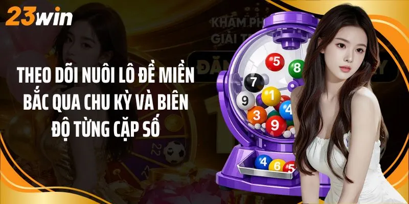 Theo dõi nuôi lô đề miền bắc qua chu kỳ và biên độ từng cặp số