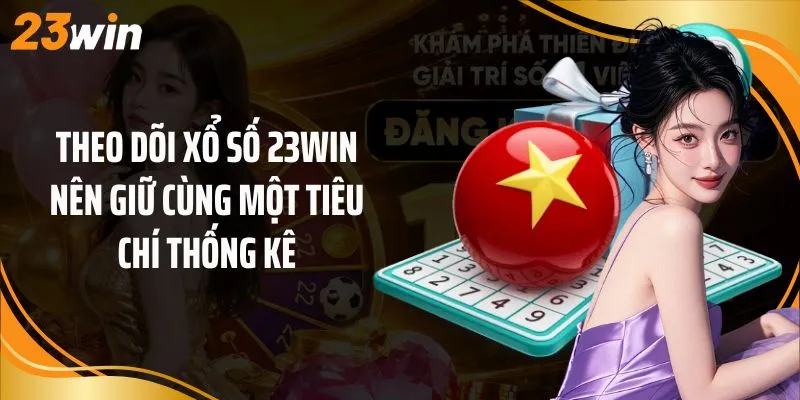 Theo dõi xổ số 23Win nên giữ cùng một tiêu chí thống kê