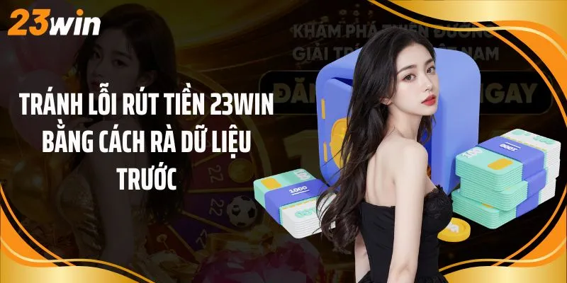 Tránh lỗi rút tiền 23Win bằng cách rà dữ liệu trước